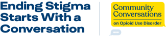 Graphic with the Community Conversations on Opioid Use Disorder logo and the words "Ending stigma starts with a conversation"
